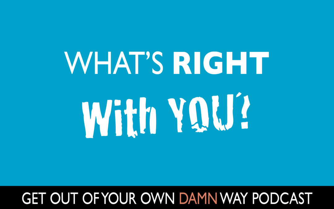 #85: What’s RIGHT With You
