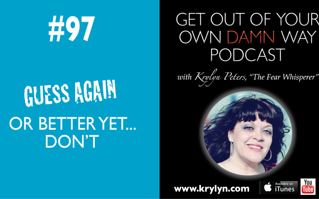 #97: Guess Again…Or Better Yet, Don’t!